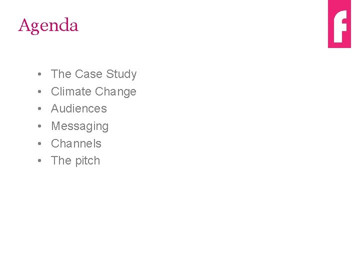 Agenda • • • The Case Study Climate Change Audiences Messaging Channels The pitch