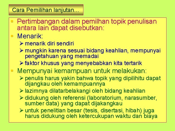 Cara Pemilihan lanjutan… § Pertimbangan dalam pemilhan topik penulisan antara lain dapat disebutkan: §