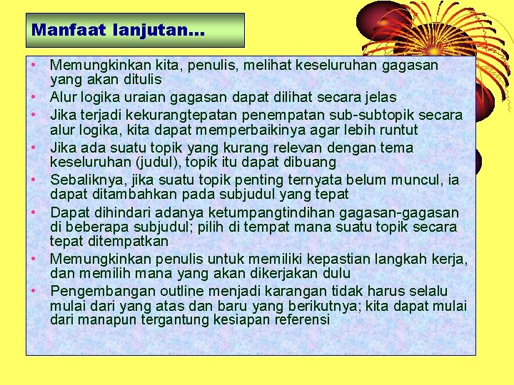 Manfaat lanjutan… • Memungkinkan kita, penulis, melihat keseluruhan gagasan yang akan ditulis • Alur