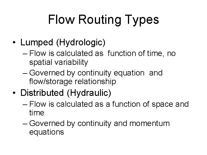 Flow Routing Types • Lumped (Hydrologic) – Flow is calculated as function of time,