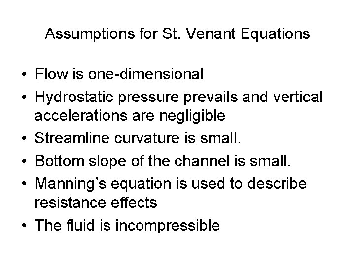 Assumptions for St. Venant Equations • Flow is one-dimensional • Hydrostatic pressure prevails and