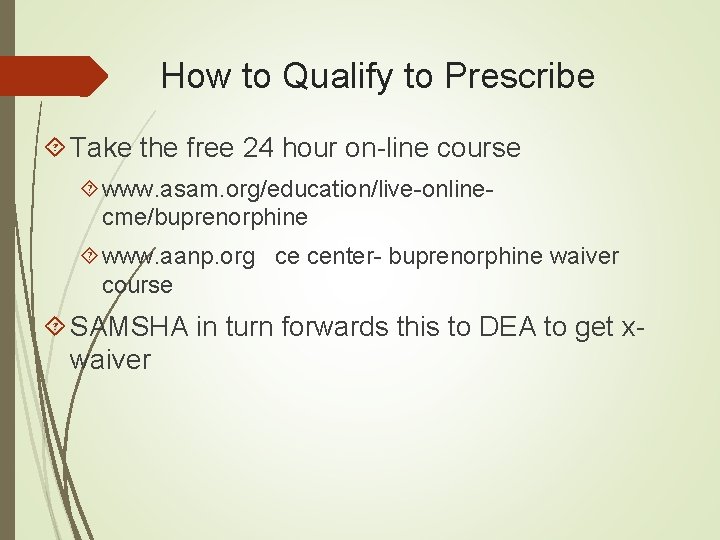 How to Qualify to Prescribe Take the free 24 hour on-line course www. asam.