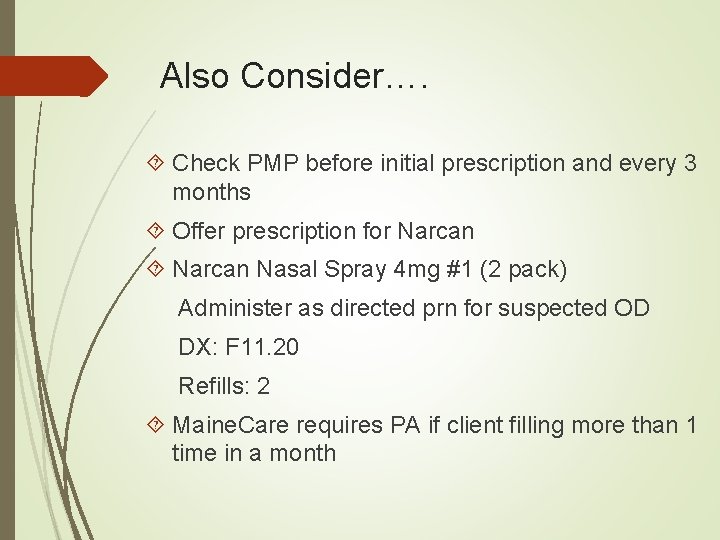 Also Consider…. Check PMP before initial prescription and every 3 months Offer prescription for