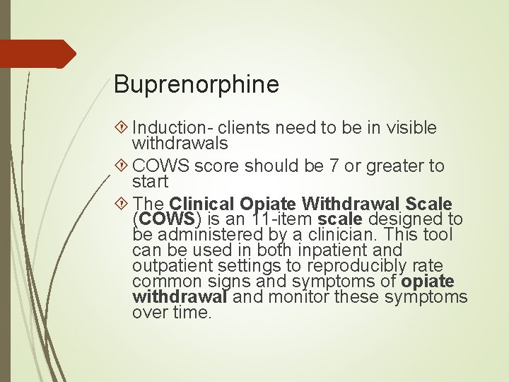 Buprenorphine Induction- clients need to be in visible withdrawals COWS score should be 7