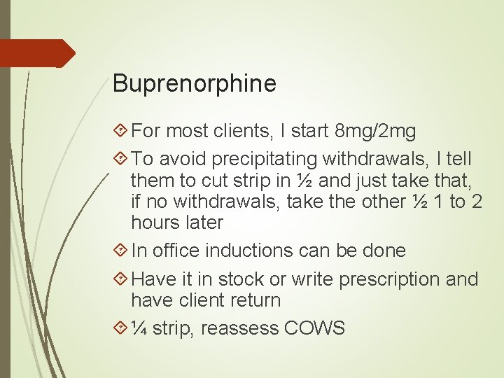 Buprenorphine For most clients, I start 8 mg/2 mg To avoid precipitating withdrawals, I