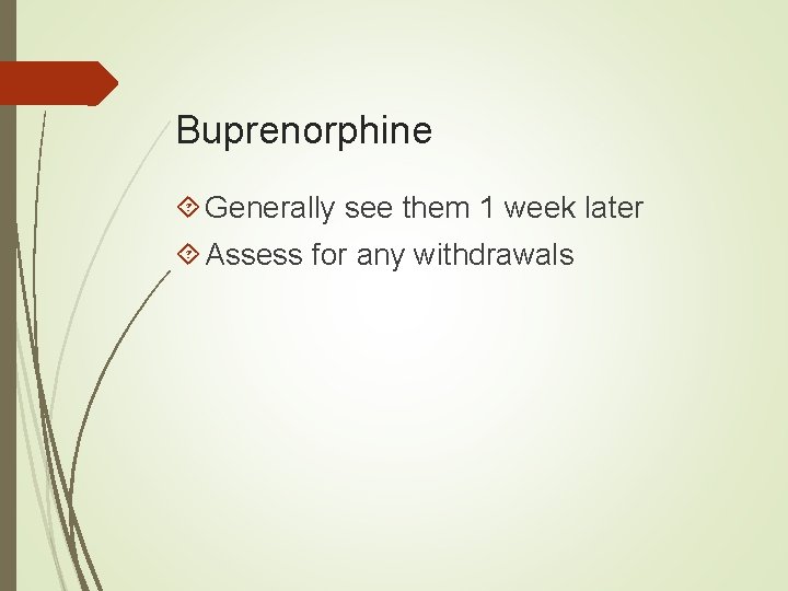 Buprenorphine Generally see them 1 week later Assess for any withdrawals 