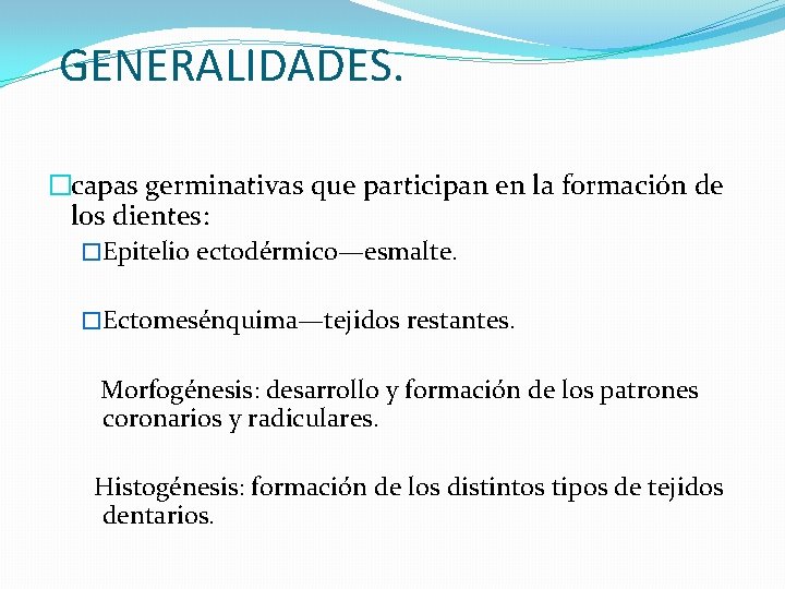GENERALIDADES. �capas germinativas que participan en la formación de los dientes: �Epitelio ectodérmico—esmalte. �Ectomesénquima—tejidos