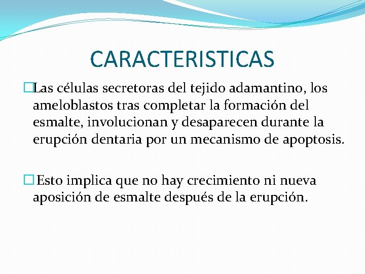 CARACTERISTICAS �Las células secretoras del tejido adamantino, los ameloblastos tras completar la formación del