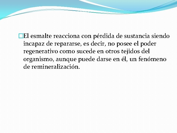 �El esmalte reacciona con pérdida de sustancia siendo incapaz de repararse, es decir, no