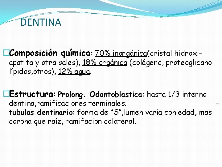 DENTINA �Composición química: 70% inorgánica(cristal hidroxi- apatita y otra sales), 18% orgánica (colágeno, proteoglicano