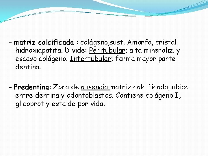 - matriz calcificada : colágeno, sust. Amorfa, cristal hidroxiapatita. Divide: Peritubular; alta mineraliz. y