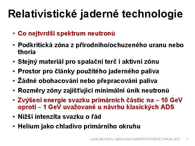 Relativistické jaderné technologie • Co nejtvrdší spektrum neutronů • Podkritická zóna z přírodního/ochuzeného uranu
