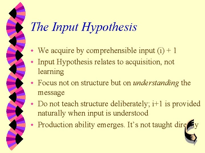 The Input Hypothesis w w w We acquire by comprehensible input (i) + 1