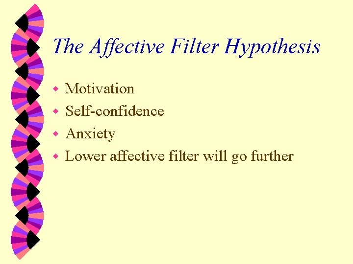 The Affective Filter Hypothesis Motivation w Self-confidence w Anxiety w Lower affective filter will