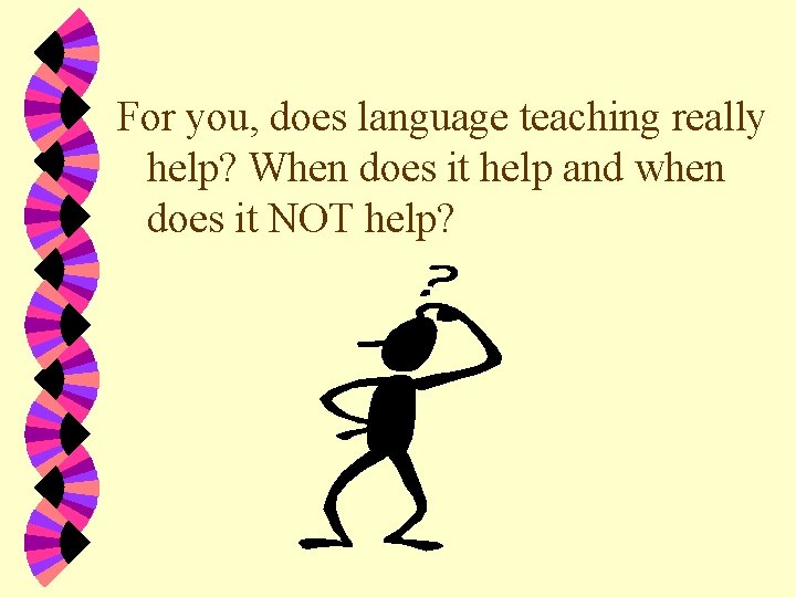 For you, does language teaching really help? When does it help and when does