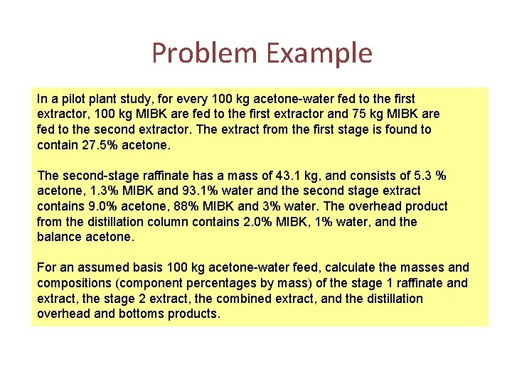  Problem Example In a pilot plant study, for every 100 kg acetone-water fed