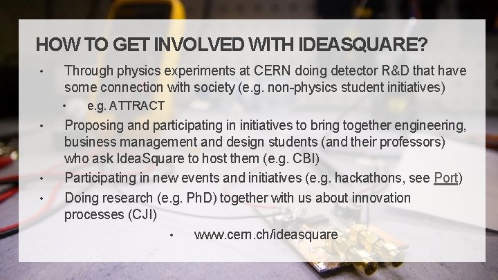 HOW TO GET INVOLVED WITH IDEASQUARE? • Through physics experiments at CERN doing detector