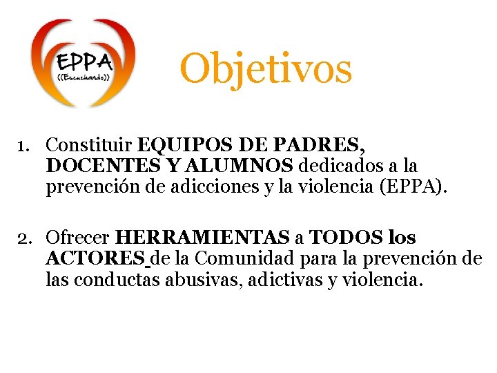 Objetivos 1. Constituir EQUIPOS DE PADRES, DOCENTES Y ALUMNOS dedicados a la prevención de