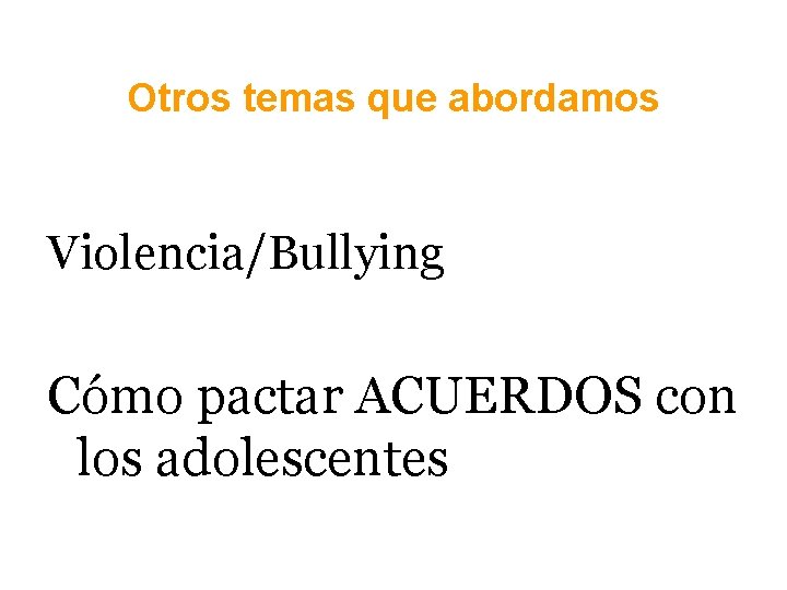 Otros temas que abordamos Violencia/Bullying Cómo pactar ACUERDOS con los adolescentes 