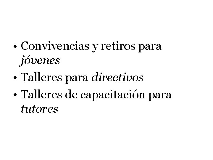  • Convivencias y retiros para jóvenes • Talleres para directivos • Talleres de