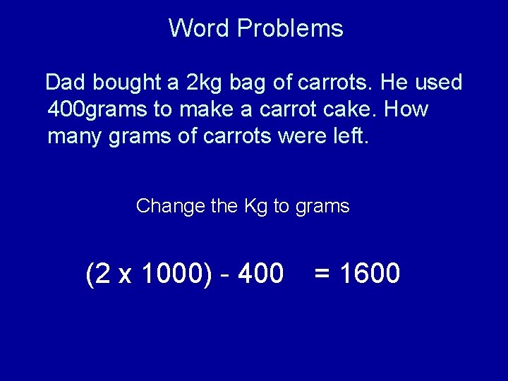 Word Problems Dad bought a 2 kg bag of carrots. He used 400 grams