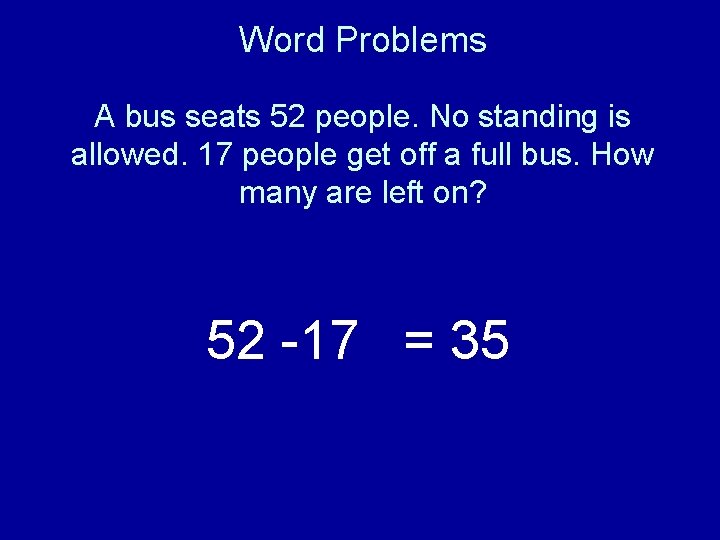 Word Problems A bus seats 52 people. No standing is allowed. 17 people get