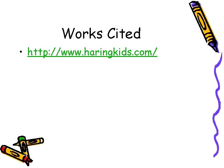 Works Cited • http: //www. haringkids. com/ 