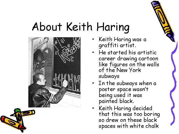 About Keith Haring • Keith Haring was a graffiti artist. • He started his