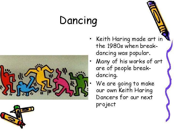 Dancing • Keith Haring made art in the 1980 s when breakdancing was popular.