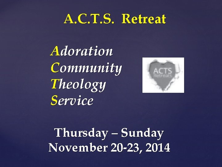 A. C. T. S. Retreat Adoration Community Theology Service Thursday – Sunday November 20