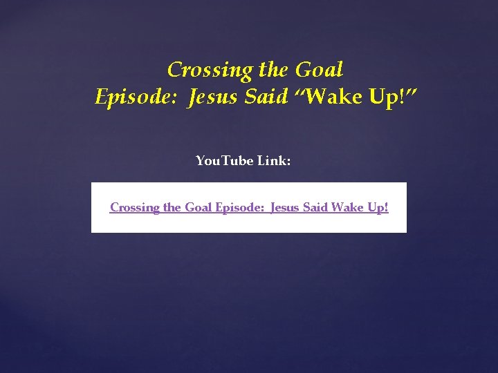 Crossing the Goal Episode: Jesus Said “Wake Up!” You. Tube Link: Crossing the Goal