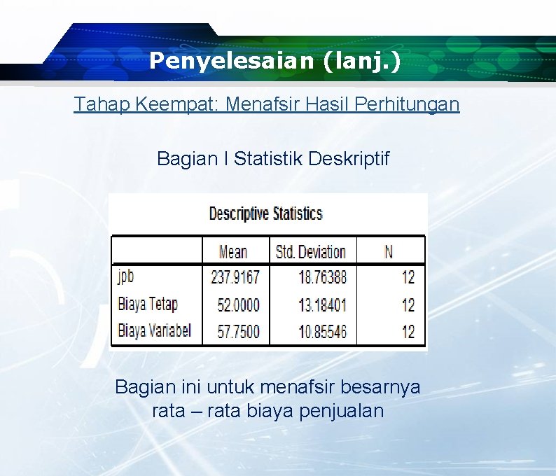 Penyelesaian (lanj. ) Tahap Keempat: Menafsir Hasil Perhitungan Bagian I Statistik Deskriptif Bagian ini Penyelesaian (lanj. ) Tahap Keempat: Menafsir Hasil Perhitungan Bagian I Statistik Deskriptif Bagian ini