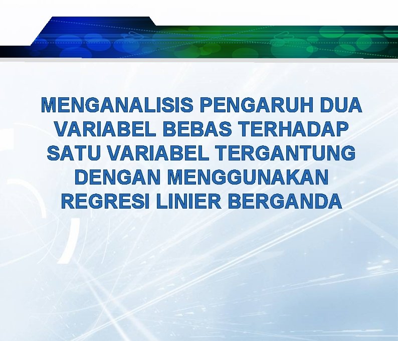 MENGANALISIS PENGARUH DUA VARIABEL BEBAS TERHADAP SATU VARIABEL TERGANTUNG DENGAN MENGGUNAKAN REGRESI LINIER BERGANDA MENGANALISIS PENGARUH DUA VARIABEL BEBAS TERHADAP SATU VARIABEL TERGANTUNG DENGAN MENGGUNAKAN REGRESI LINIER BERGANDA