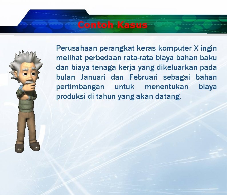Contoh Kasus Perusahaan perangkat keras komputer X ingin melihat perbedaan rata-rata biaya bahan baku Contoh Kasus Perusahaan perangkat keras komputer X ingin melihat perbedaan rata-rata biaya bahan baku