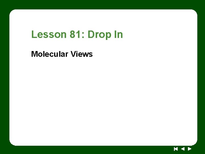 Lesson 81: Drop In Molecular Views 