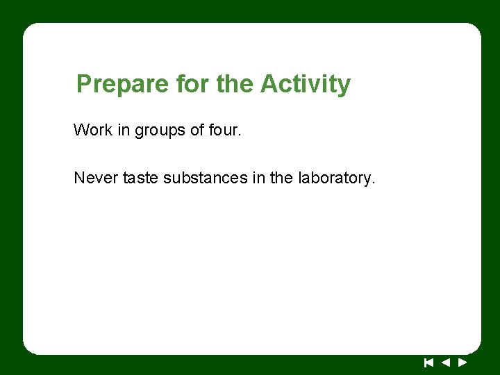 Prepare for the Activity Work in groups of four. Never taste substances in the