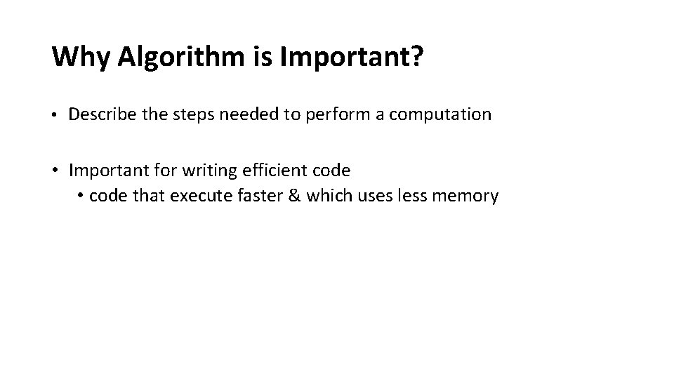 Why Algorithm is Important? • Describe the steps needed to perform a computation •