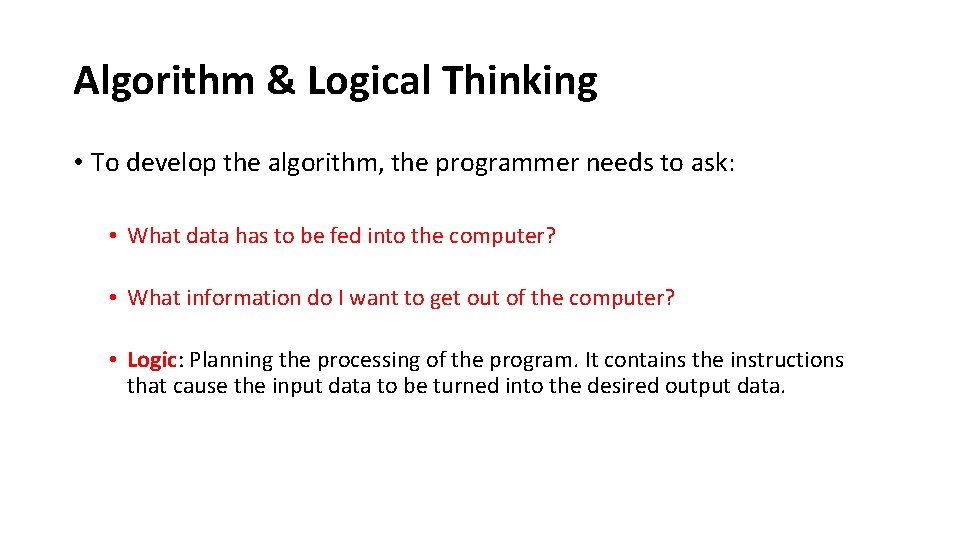 Algorithm & Logical Thinking • To develop the algorithm, the programmer needs to ask: