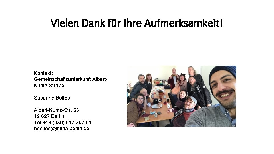 Vielen Dank für Ihre Aufmerksamkeit! Kontakt: Gemeinschaftsunterkunft Albert. Kuntz-Straße Susanne Böltes Albert-Kuntz-Str. 63 12