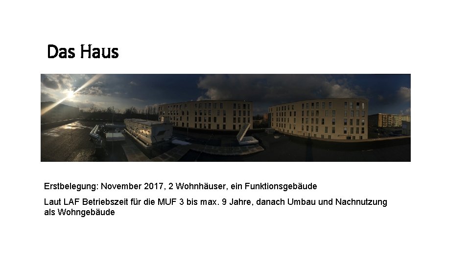 Das Haus Erstbelegung: November 2017, 2 Wohnhäuser, ein Funktionsgebäude Laut LAF Betriebszeit für die