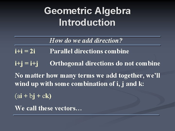 Geometric Algebra Introduction How do we add direction? i+i = 2 i Parallel directions