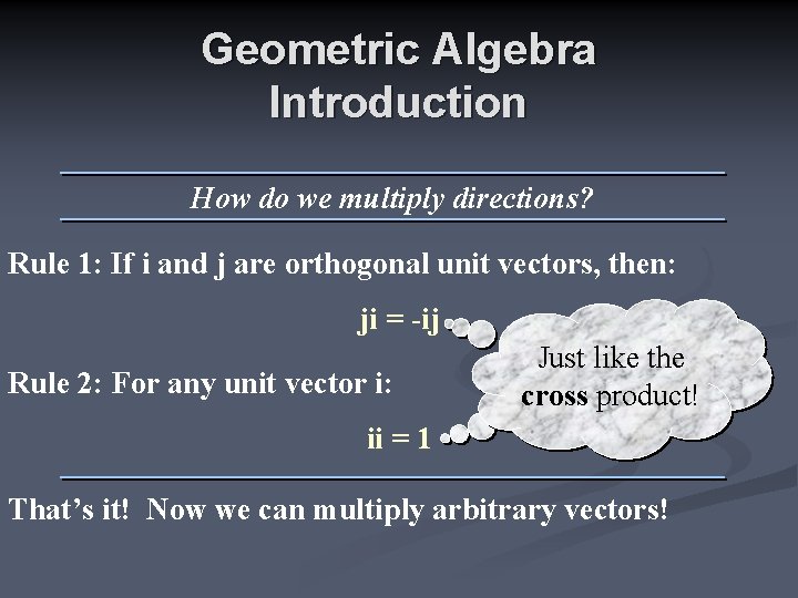 Geometric Algebra Introduction How do we multiply directions? Rule 1: If i and j