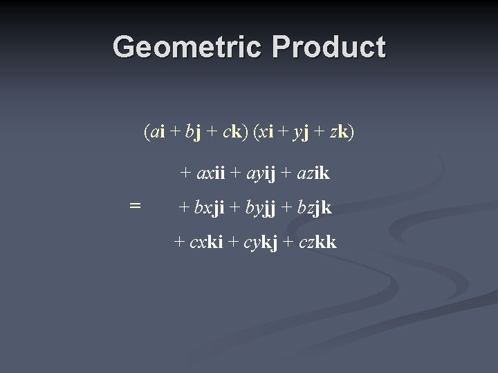 Geometric Product (ai + bj + ck) (xi + yj + zk) + axii