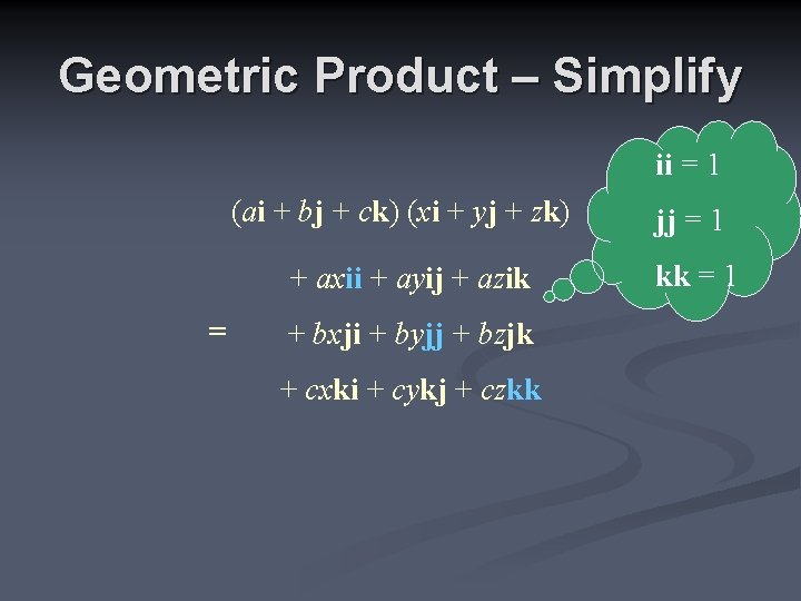 Geometric Product – Simplify ii = 1 (ai + bj + ck) (xi +