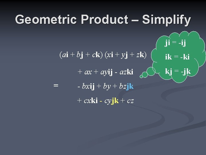 Geometric Product – Simplify ji = -ij (ai + bj + ck) (xi +