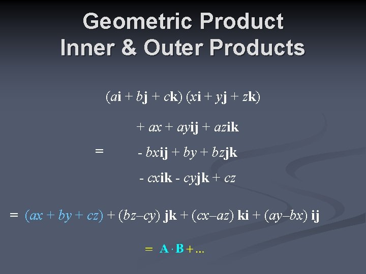 Geometric Product Inner & Outer Products (ai + bj + ck) (xi + yj