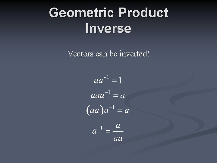 Geometric Product Inverse Vectors can be inverted! 