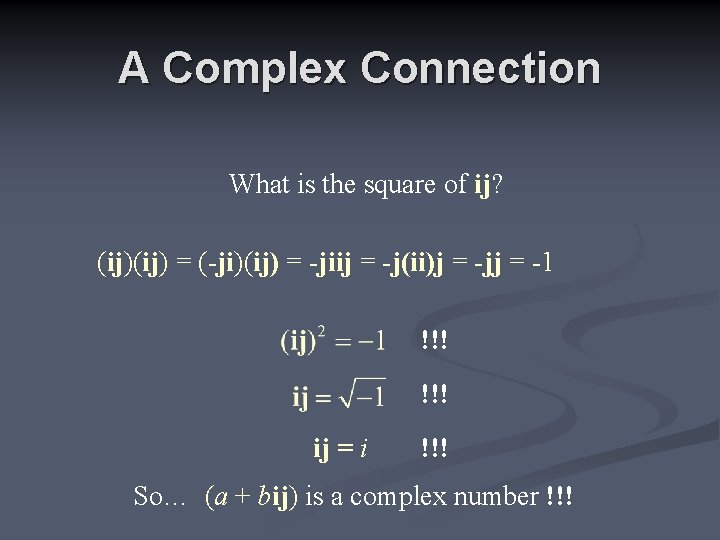 A Complex Connection What is the square of ij? (ij) = (-ji)(ij) = -jiij