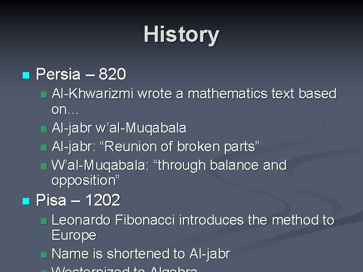 History n Persia – 820 Al-Khwarizmi wrote a mathematics text based on… n Al-jabr