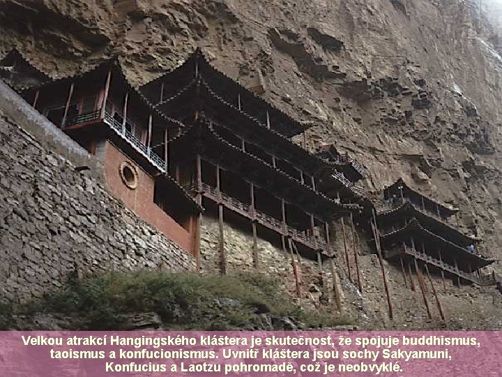 Velkou atrakcí Hangingského kláštera je skutečnost, že spojuje buddhismus, taoismus a konfucionismus. Uvnitř kláštera